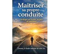 Maîtriser sa propre conduite: Se diriger avec lucidité, discipline et constance