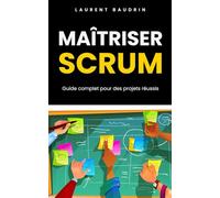Maîtriser Scrum : Guide complet pour des projets réussis