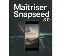 Maîtriser Snapseed 3.0 : Le guide ultime de retouche photo mobile assistée par IA