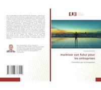 maitriser son futur pour les entreprises: innovation par la prospective