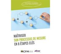 Maîtriser son processus de mesure en 8 étapes clés CFM (Collège Français de Métrologie) (Auteur)