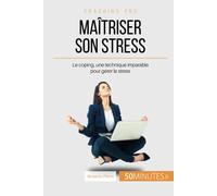 Maîtriser son stress: Le coping, une technique imparable pour gérer le stress