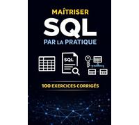 Maîtriser SQL par la Pratique : 100 Exercices Corrigés