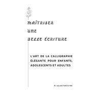 Maîtriser une Belle Écriture: L'Art de la Calligraphie Élégante pour Enfants, Adolescents et Adultes