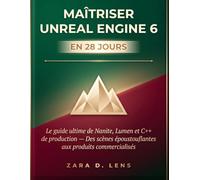 MAÎTRISER UNREAL ENGINE 6 EN 28 JOURS: Le guide ultime de Nanite, Lumen et C++ de production - Des scènes époustouflantes aux produits commercialisés
