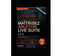 MAITRISEZ ABLETON LIVE 12.3 En 30 Jours: Zero to Hero En MAO