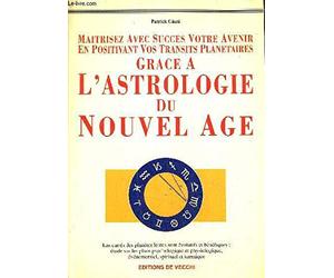 Maitrisez Avec Succes Votre Avenir En Positivant Vos Transits Planetaires Grace A L'Astrologie Du Nouvel Age