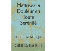 Maîtrisez la Douleur en Toute Sérénité: SCRIPT HYPNOTIQUE