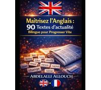 Maîtrisez l'Anglais: 90 Textes d'actualité Bilingue pour Progresser Vite