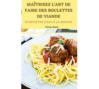 Maîtrisez l'Art de Faire Des Boulettes de Viande 50 Recettes l'Eau À La Bouche