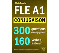 Maîtrisez le FLE A1 - CONJUGAISON : 300 questions de conjugaison, 160 verbes différents. Préparation aux tests et aux diplômes de français langue étrangère: verbes réguliers et irréguliers
