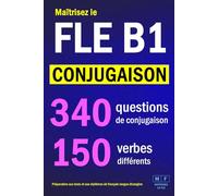Maîtrisez le FLE B1 - CONJUGAISON : 340 questions de conjugaison, 150 verbes différents. Préparation aux tests et aux diplômes de français langue ... réguliers et irréguliers. Corrigés inclus.