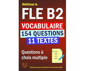 Maîtrisez le FLE B2 : 11 textes, 154 questions à choix multiple de vocabulaire. Préparation aux tests et aux diplômes de français langue étrangère