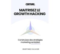 Maitrisez le Growth hacking et doublez vos ventes: Construisez des stratégies marketing rentables