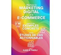 Maîtrisez le Marketing Digital et l'E-commerce: grâce à des Exemples Concrets et des Études de Cas Actionnables