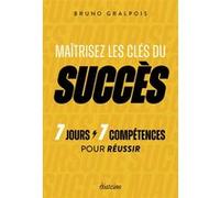 Maîtrisez les clés du succès - 7 jours / 7 compétences pour réussir Bruno Gralpois (Auteur), Vanessa Dreux (Traduction)