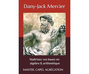Maîtrisez vos bases en algèbre & arithmétique: MASTER, CAPES, AGRÉGATION
