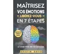 Maîtrisez vos Émotions et Libérez-Vous en 7 Étapes !: Le Guide pour Vivre une Vie Positive
