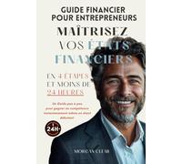 Maîtrisez vos États Financiers en 24 Heures: Guide financier pour Entrepreneurs : un Guide pas à pas pour gagner en compétence instantanément même en étant débutant.