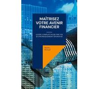 Maîtrisez Votre Avenir Financier - Guide Complet Pour Une Vie Economiquement Epanouie