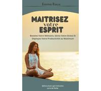 MAITRISEZ VOTRE ESPRIT: Boostez Votre Mémoire, Gérez Votre Stress Et Déployez Votre Productivité au Maximum