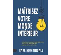 Maîtrisez votre monde intérieur - Surmontez vos émotions négatives, accueillez le bonheur et libérez votre potentiel - Earl Nightingale - Tresor Cache - broché - Guide