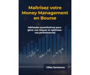 Maîtrisez votre Money Management en Bourse: Méthodes quantitatives pour gérer vos risques et optimiser vos performances