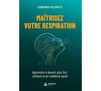Maîtrisez votre respiration - Apprendre à devenir plus fort, résilient et en meilleure santé - Leonardo Pelagotti - Exuvie Editions - broché - Guide