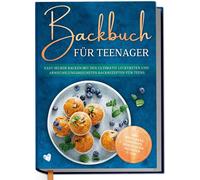 Maja Rehnsberg Backbuch für Teenager: Easy selber backen mit den ultimat (Relié)