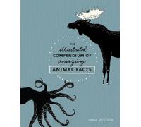 The Illustrated Compendium of Amazing Animal Facts