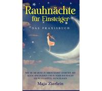 Rauhnächte Für Einsteiger - Das Praxisbuch: Wie Sie Die Reise Zu Ihrem Selbst Antreten, Mit Altem Abschließen Und In Jeder Rauhnacht Ein Neues Kapitel Aufschlagen