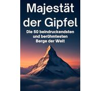 Majestät der Gipfel: Die 50 beeindruckendsten und berühmtesten Berge der Welt