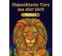 Majestätische Tiere aus aller Welt: Malbuch für Erwachsene: 48 detaillierte Tierornamente zum Ausmalen für Erwachsene - beruhigende Tiermotive aus ... kreative Auszeiten und entspanntes Ausmalen