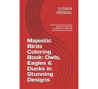 Majestic Birds Coloring Book: Owls, Eagles & Ducks in Stunning Designs: A Relaxing and Fun Coloring Adventure Featuring Beautiful Owl, Eagle, and Duck Illustrations for Kids