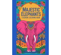 Majestic Elephants A Serene Coloring Book: Over 30 Beautiful Designs for Adults & Kids: Discover Relaxation, Mindfulness, and Creativity with Gentle Giants, Adorable Calves, and Intricate Patterns!