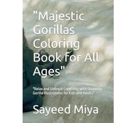 "Majestic Gorillas Coloring Book for All Ages": "Relax and Unleash Creativity with Stunning Gorilla Illustrations for Kids and Adults"