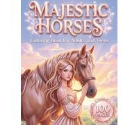 Majestic Horses: A Beautiful Coloring Book for Adults and Teens with 100 Pages featuring Majestic Steeds, Cute Ponies, and Equestrian Scenes for Stress Relief and Relaxation