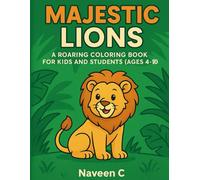 Majestic Lions: A Roaring Coloring Book for Kids and Students (Ages 4-10): Fun and Educational Lion-Themed Coloring Pages for Learning, Relaxation, and Creativity