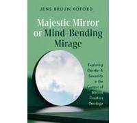 Majestic Mirror Or Mind-Bending Mirage: Exploring Gender And Sexuality In The Context Of Biblical Creation Theology