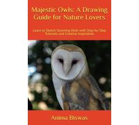 Majestic Owls: A Drawing Guide for Nature Lovers: Learn to Sketch Stunning Owls with Step-by-Step Tutorials and Creative Inspiration