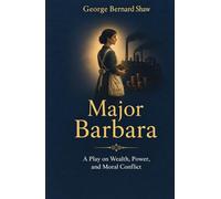 Major Barbara: A Play on Wealth, Power, and Moral Conflict