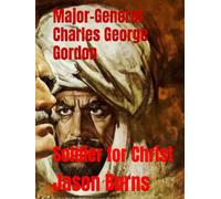 Major-General Charles George Gordon: Soldier for Christ