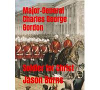Major-General Charles George Gordon: Soldier for Christ