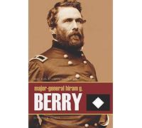 Major-General Hiram G. Berry: Bull Run to Chancellorsville (Abridged, Annotated)