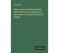 Major Jones's Courtship: Detailed, with other Scenes, Incidents, and Adventures, in a Series of Letters by Himself