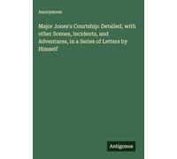 Major Jones's Courtship: Detailed, with other Scenes, Incidents, and Adventures, in a Series of Letters by Himself