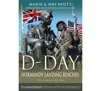 Major & Mrs Holt's Definitive Battlefield Guide to the D-day Normandy Landing Beaches: 75th Anniversary Edition With Gps References
