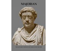 Majorian: The Last Great Emperor Who Nearly Saved the West