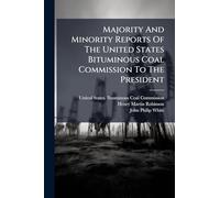 Majority And Minority Reports Of The United States Bituminous Coal Commission To The President
