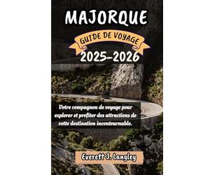 MAJORQUE GUIDE DE VOYAGE 2025-2026: Votre compagnon de voyage pour explorer et profiter des attraits de cette destination incontournable.